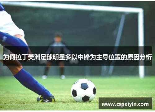 为何拉丁美洲足球明星多以中锋为主导位置的原因分析
